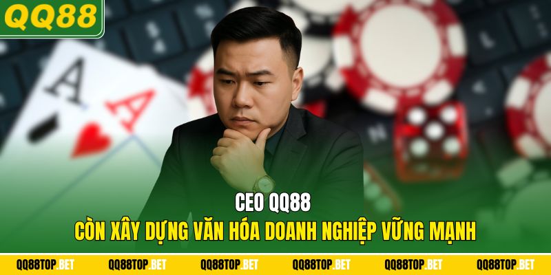  CEO QQ88 còn xây dựng văn hóa doanh nghiệp vững mạnh